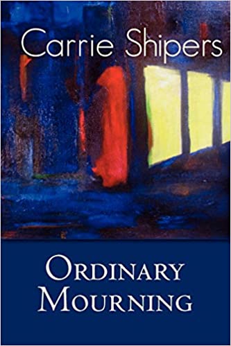 Ordinary Mourning - poems by Carrie Shipers